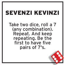 Load image into Gallery viewer, Card sample: Sevenzi Kevinzi, Take two dice, roll a 7 (any combination). Repeat. And keep repeating. Be the first to have five pairs of 7's.
