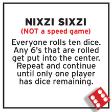 Load image into Gallery viewer, Card Sample: Nixzi Sixzi, (NOT a speed game) Everyone rolls ten dice. Any 6's that are rolled get put into the center. Repeat and continue until one player has dice remaining.
